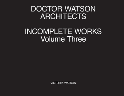 Doctor Watson Architects Incomplete Works Volume Three - Watson, Victoria