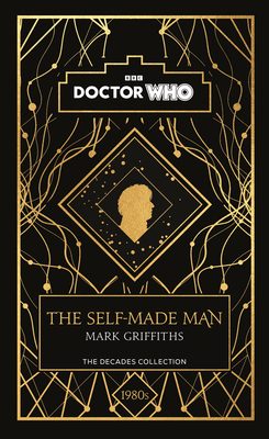 Doctor Who: The Self-Made Man: a 1980s story - Griffiths, Mark, and Who, Doctor