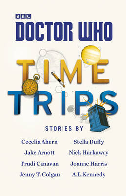Doctor Who: Time Trips (The Collection) - Ahern, Cecelia, and Arnott, Jake, and Canavan, Trudi