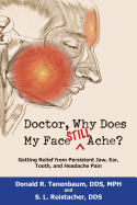 Doctor, Why Does My Face Still Ache?: Getting Relief from Persistent Jaw, Ear, Tooth, and Headache Pain