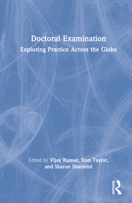 Doctoral Examination: Exploring Practice Across the Globe - Kumar, Vijay (Editor), and Taylor, Stan (Editor), and Sharmini, Sharon (Editor)