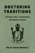 Doctoring Traditions: Ayurveda, Small Technologies, and Braided Sciences
