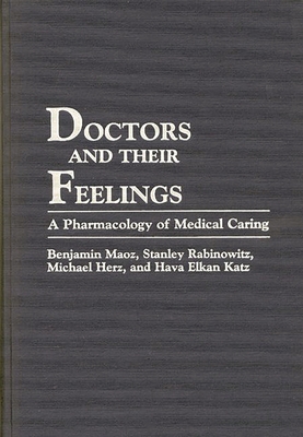 Doctors and Their Feelings: A Pharmacology of Medical Caring - Maoz, Benjamin, and Rabinowitz, Stanley, and Herz, Michael