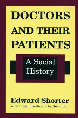 Doctors and Their Patients: A Social History - Shorter, Edward