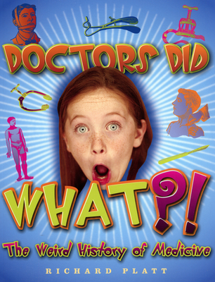 Doctors Did What?! the Weird History of Medicine - Platt, Richard