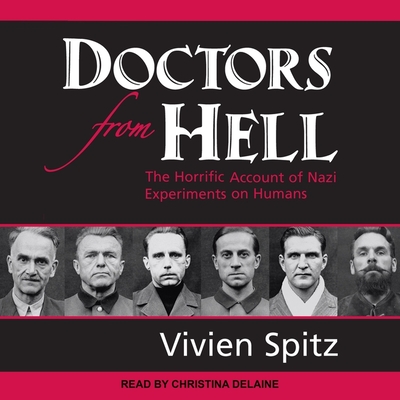 Doctors from Hell: The Horrific Account of Nazi Experiments on Humans - Spitz, Vivien, and Delaine, Christina (Read by)