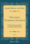 Doctrina Numorum Veterum, Vol. 2: de Moneta Romanorum; Volumen V, Continens Numos Consulares Et Familiarum Subiectis Indicibus (Classic Reprint)