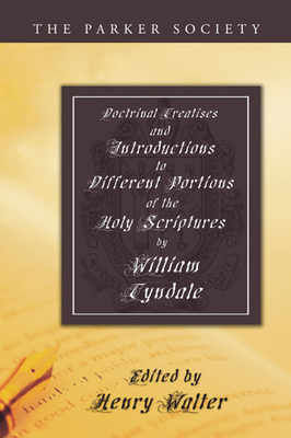 Doctrinal Treatises and Introductions to Different Portions of the Holy Scriptures - Tyndale, William, and Walter, Henry (Translated by)