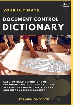 Document Control Dictionary: An Easy-to-Read Description of Document Control Terms, Concepts, and Processes in Corporate Business, Engineering, Procurement, and Construction Projects - Omojoye, Folarin