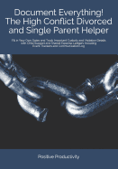 Document Everything! The High Conflict Divorced and Single Parent Helper: Fill in Your Own Dates and Track Important Custody and Visitation Details with Child Support and Shared Expense Ledgers Including Event Trackers and Communication Log