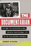 Documentarian: The Way to a Successful and Creative Professional Life in the Documentary Business