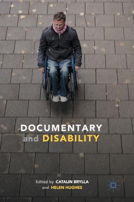 Documentary and Disability - Brylla, Catalin (Editor), and Hughes, Helen, Professor (Editor)