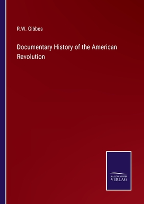 Documentary History of the American Revolution - Gibbes, R W