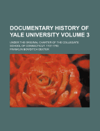 Documentary History of Yale University: Under the Original Charter of the Collegiate School of Connecticut, 1701-1745