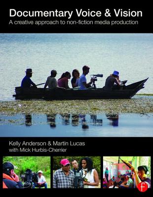 Documentary Voice & Vision: A Creative Approach to Non-Fiction Media Production - Anderson, Kelly, and Lucas, Martin