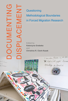 Documenting Displacement: Questioning Methodological Boundaries in Forced Migration Research - Grabska, Katarzyna (Editor)