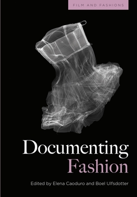 Documenting Fashion - Caoduro, Elena (Editor), and Ulfsdotter, Boel (Editor)