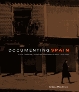 Documenting Spain: Artists, Exhibition Culture, and the Modern Nation, 1929-1939