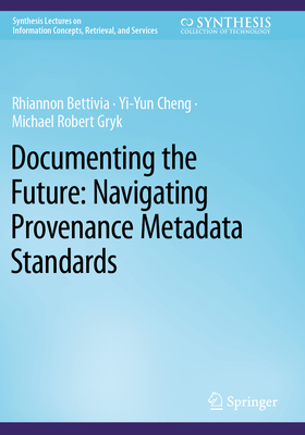 Documenting the Future: Navigating Provenance Metadata Standards - Bettivia, Rhiannon, and Cheng, Yi-Yun, and Gryk, Michael Robert