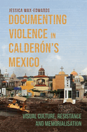 Documenting Violence in Calder?n's Mexico: Visual Culture, Resistance and Memorialisation