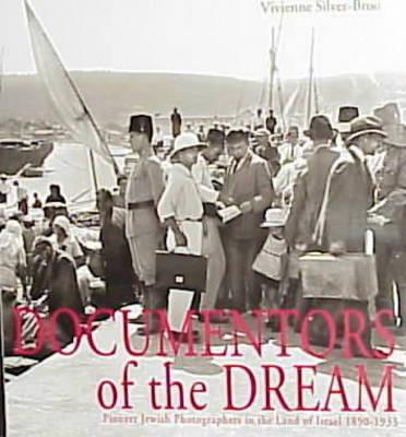 Documentors of the Dream: Pioneer Jewish Photographers in the Land of Israel 1890-1933 - Silver-Brody, Vivienne (Photographer)