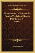 Documentos Indispensables Para La Verdadera Historia de Filipinas V1 (1908)