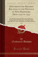 Documents and Records Relating to the Province of New-Hampshire, from 1722 to 1737, Vol. 4: Containing Important Records and Papers, Pertaining to the Settlement of the Boundary Lines Between New-Hampshire and Massachusetts (Classic Reprint)