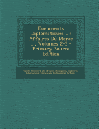 Documents Diplomatiques ...: Affaires Du Maroc ..., Volumes 2-3