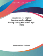 Documents for English Constitutional and Legal History During the Middle Ages (1905)