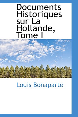 Documents Historiques Sur La Hollande, Tome I - Bonaparte, Louis