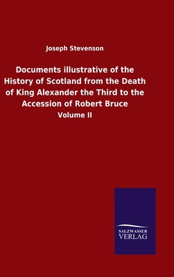 Documents illustrative of the History of Scotland from the Death of King Alexander the Third to the Accession of Robert Bruce: Volume II - Stevenson, Joseph