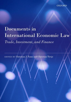 Documents in International Economic Law: Trade, Investment, and Finance - Tams, Christian J. (Editor), and Tietje, Christian (Editor)