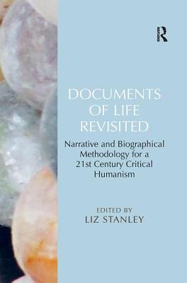 Documents of Life Revisited: Narrative and Biographical Methodology for a 21st Century Critical Humanism - Stanley, Liz (Editor)