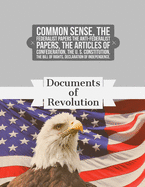 Documents of Revolution: Common Sense, The Complete Federalist and Anti-Federalist Papers, The Articles of Confederation, The Articles of Confederation, The U. S. Constitution, The Bill of Rights