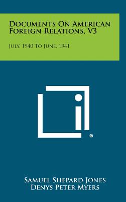 Documents on American Foreign Relations, V3: July, 1940 to June, 1941 - Jones, Samuel Shepard (Editor), and Myers, Denys Peter (Editor)