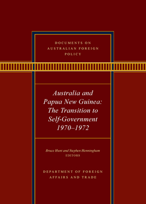 Documents on Australian Foreign Policy: Australia and Papua New Guinea, 1970-1972: The transition to self-governance - Hunt, Bruce (Editor), and Henningham, Stephen (Editor)