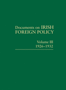 Documents on Irish Foreign Policy: V. 3: 1926-1932, 3: Volume III, 1926-1932