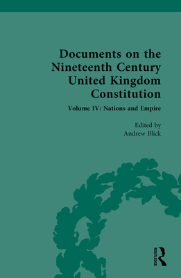 Documents on the Nineteenth Century United Kingdom Constitution: Volume IV: Nations and Empire - Blick, Andrew (Editor)