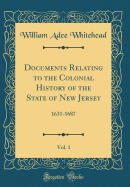 Documents Relating to the Colonial History of the State of New Jersey, Vol. 1: 1631-1687 (Classic Reprint)