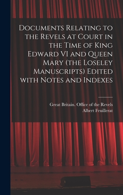 Documents Relating to the Revels at Court in the Time of King Edward VI and Queen Mary (the Loseley Manuscripts) Edited With Notes and Indexes - Great Britain Office of the Revels (Creator), and Feuillerat, Albert 1874-1953