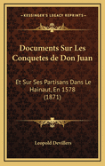 Documents Sur Les Conquetes de Don Juan: Et Sur Ses Partisans Dans Le Hainaut, En 1578 (1871)