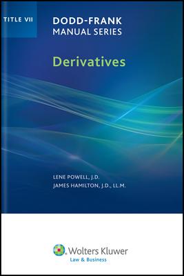 Dodd-Frank Manual Series: Derivatives (Title VII) - Wolters Kluwer Law & Business Attorney-Editors, and Wolters Kluwer Law & Business Attorney-E, and Wolters Kluwer Law...