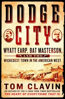 Dodge City: Wyatt Earp, Bat Masterson, and the Wickedest Town in the American West - Clavin, Tom