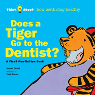 Does a Tiger Go to the Dentist?: Think About How Teeth Stay Healthy