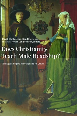 Does Christianity Teach Male Headship?: The Equal-Regard Marriage and Its Critics - Blankenhorn, David (Editor), and Browning, Don S (Editor), and Stewart Vanleeuwen, Mary (Editor)