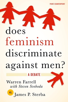 Does Feminism Discriminate Against Men?: A Debate - Farrell (with Steven Svoboda), Warren, and Sterba, James P