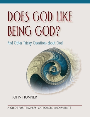 Does God Like Being God?: And Other Tricky Questions about God - Honner, John