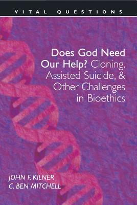 Does God Need Our Help?: Cloning, Assisted Suicide, & Other Challenges in Bioethics - Kilner, John Frederic, PH.D.