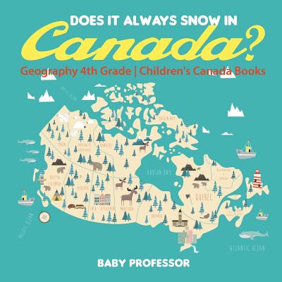 Does It Always Snow in Canada? Geography 4th Grade Children's Canada Books - Baby Professor