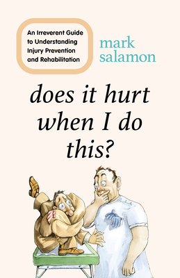 Does It Hurt When I Do This?: An Irreverent Guide to Understanding Injury Prevention and Rehabilitation - Salamon, Mark